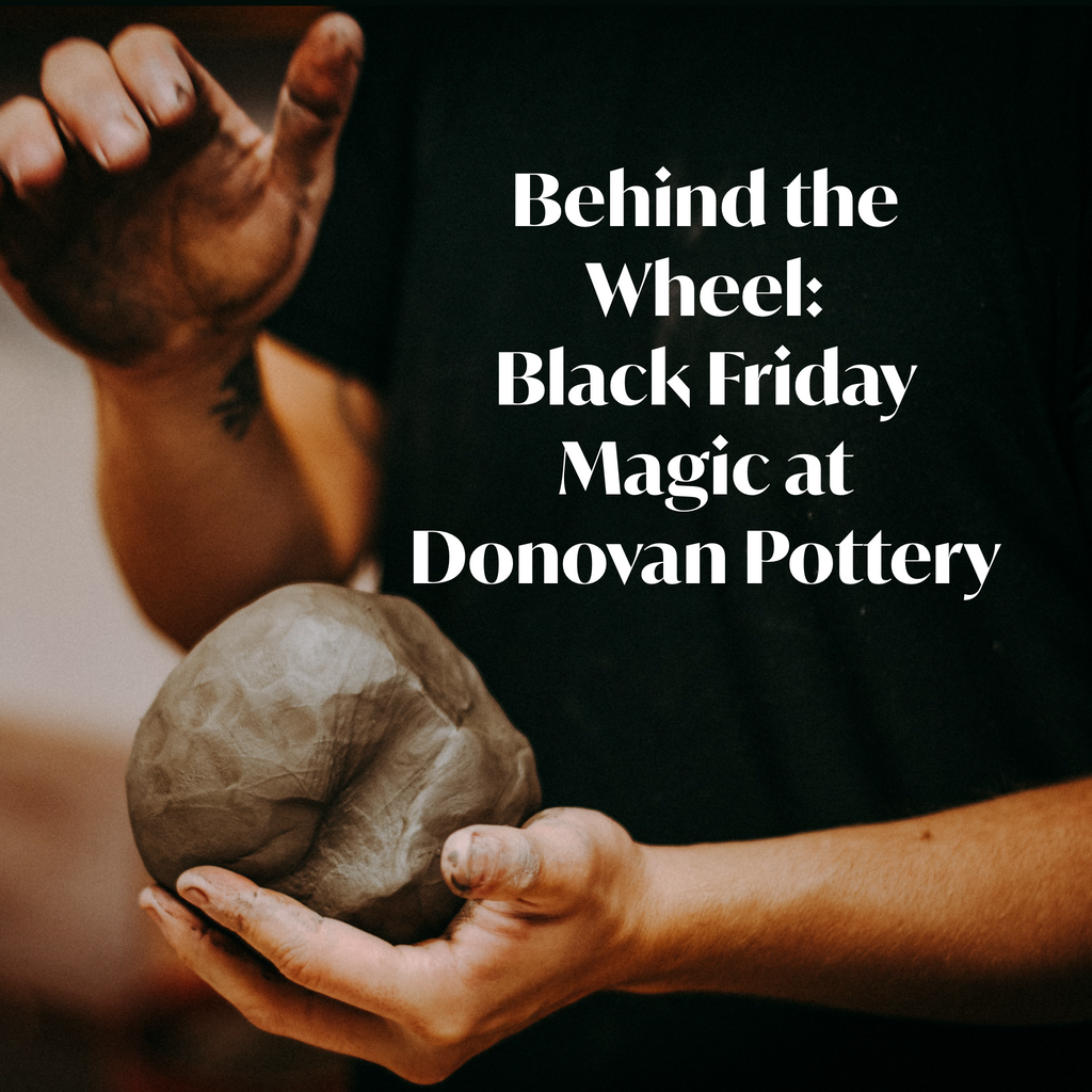 Behind the Wheel: Black Friday Magic at Donovan Pottery